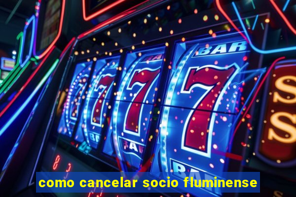 como cancelar socio fluminense